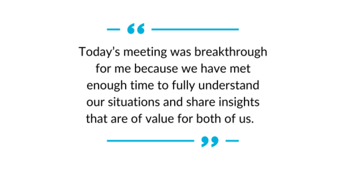 Today’s meeting was a breakthrough for me because we met enough times to fully understand our situations and share insights that